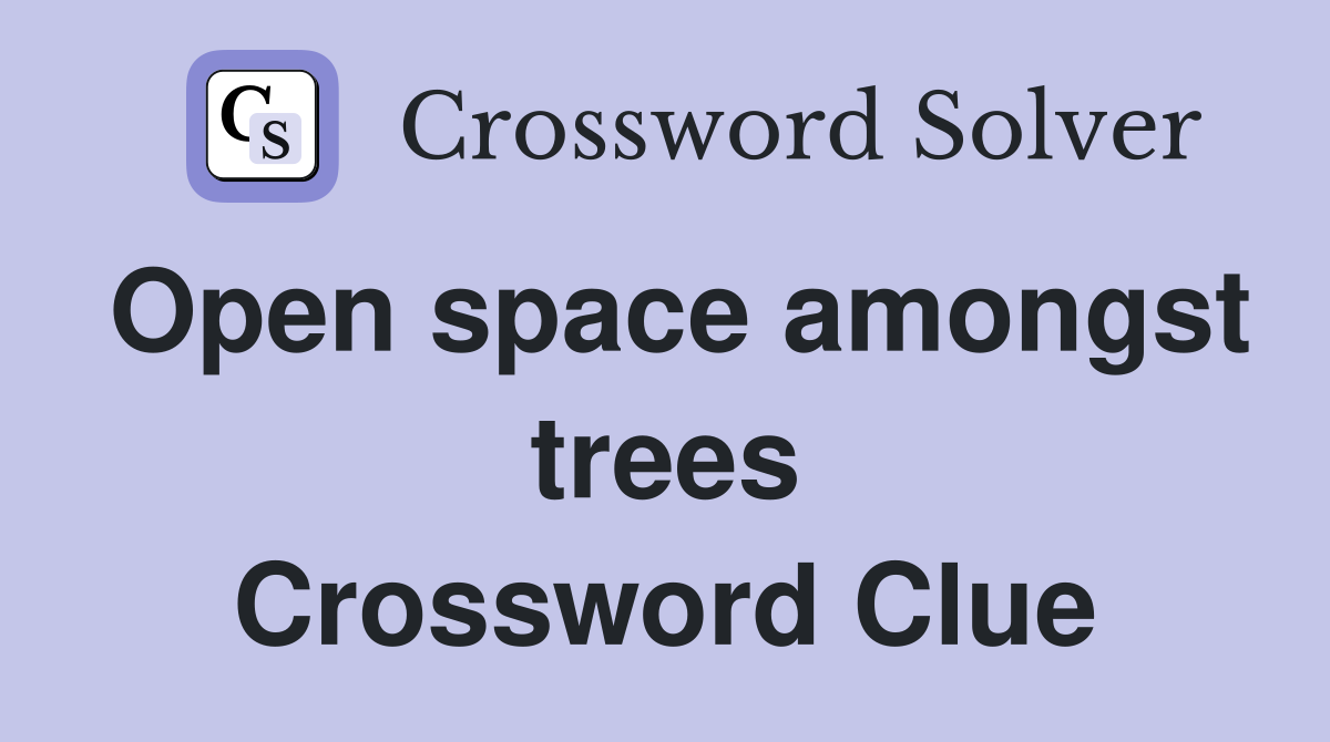 Open space amongst trees Crossword Clue Answers Crossword Solver